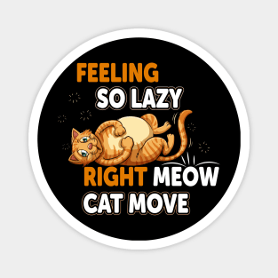 Funny Cat Lazy Kitty Design: Feeling So LazyRight Mewo Cat Move Magnet